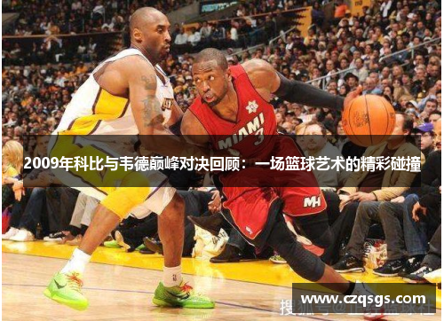 2009年科比与韦德巅峰对决回顾：一场篮球艺术的精彩碰撞