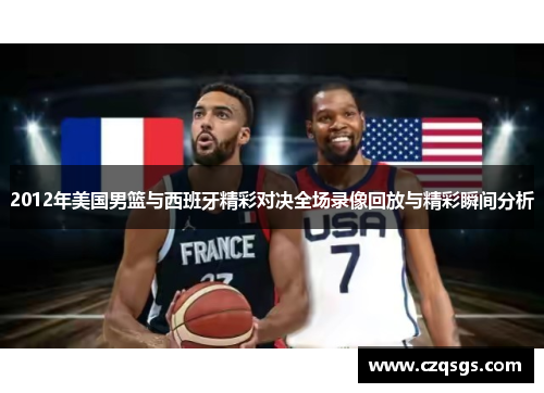 2012年美国男篮与西班牙精彩对决全场录像回放与精彩瞬间分析