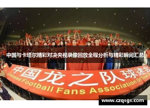 中国与卡塔尔精彩对决央视录像回放全程分析与精彩瞬间汇总