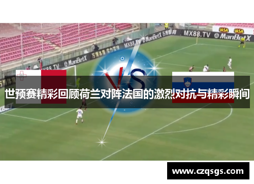 世预赛精彩回顾荷兰对阵法国的激烈对抗与精彩瞬间