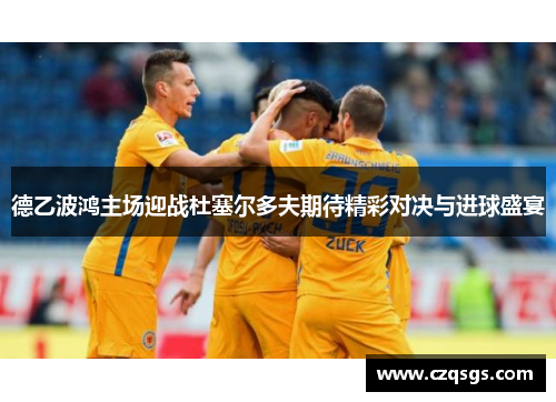 德乙波鸿主场迎战杜塞尔多夫期待精彩对决与进球盛宴